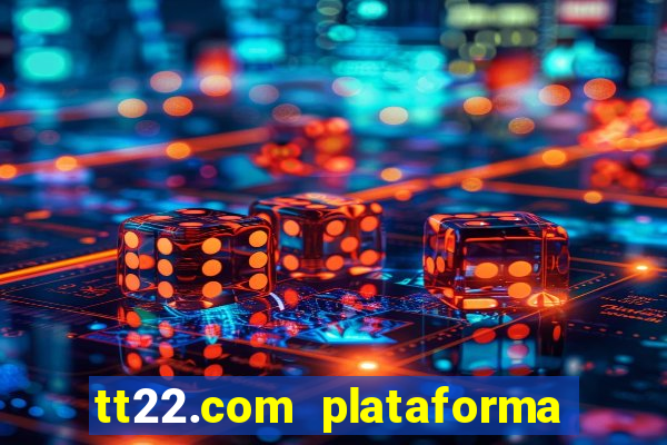 tt22.com plataforma de jogos